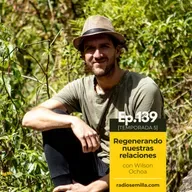 139: Regenerando nuestras relaciones, con Wilson Ochoa