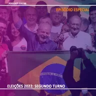 Especial #03 Eleições 2022: Segundo Turno