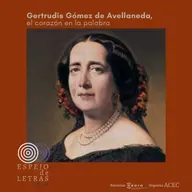 Gertrudis Gómez de Avellaneda, el corazón en la palabra