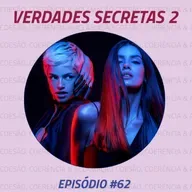 Episódio #62 - Verdades Secretas 2