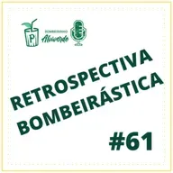 Bombeirinho #61: Retrospectiva bombeirástica