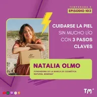 EP 102 – Cuidarse la piel sin mucho lío: 3 pasos claves, con Natalia Olmo (@maminat_cosmetica)
