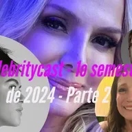 CelebrityCast - 1o semestre de 2024 - Parte 2 - Eliana na Globo?, Maisa e Fábio Porchat com Papa.