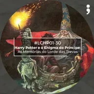 #LCHP01-30 - Harry Potter e o Enigma do Príncipe: As Memórias do Lorde das Trevas