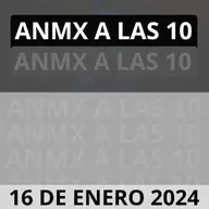 (02)Martes 16 DE Enero 2024 | ANMX A LAS 10