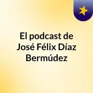 Episodio 74 - El podcast de José Félix Díaz Bermúdez