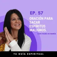 Episodio 57 | Oración para sacar espíritus malignos de tu hogar