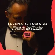 ESCENA 6, TOMA 25 | FINAL DE LOS FINALES