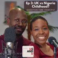 Ep 3 - UK vs Nigeria Childhood?