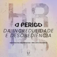 O Perigo da incredulidade e desobediência | Déborah Matias | Série: Fé Convicta - Carta aos Hebreus