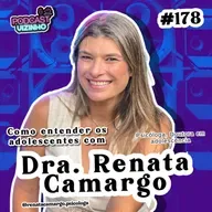COMO ENTENDER OS ADOLESCENTES COM DRA. RENATA CAMARGO - Podcast Vizinho #178