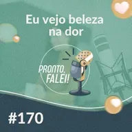 #170 – Eu vejo beleza na dor 