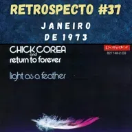 Retrospecto #37 | Janeiro de 1973 | DESTAQUE: "Light As A Feather", do Return To Forever