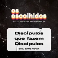 DISCÍPULOS QUE FAZEM DISCÍPULOS | OS ESCOLHIDOS | GUILHERME TERRA