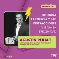 EP 107 – Gestiona la energía y las distracciones y gana en efectividad personal, con Agustín Peralt