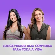 Ep. 124: Longevidade: Uma Conversa Para Toda a Vida, com Alessandra Feltre e Camila Espinosa.