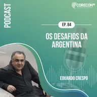 Episódio 84 - Eduardo Crespo - Tema: Os desafios da Argentina