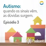 #93 - Autismo: quando os sinais vêm, as dúvidas surgem. Episódio 3