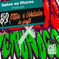 Salve os Muros Podcast – Mitos x Verdades do Graffiti (Ep. 054)