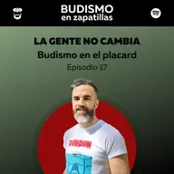 BUDISMO EN EL PLACARD - Episodio 17 - La gente no cambia