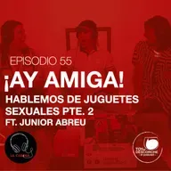 ¡Ay amiga! Hablemos de Juguetes Sexuales Parte 2, ft. Junior Abreu de Strip Factory