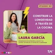 EP 109 – Construir la longevidad a través de la cocina, con Laura Garcia (@bylauragarcia)
