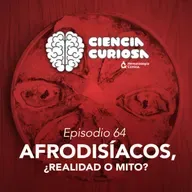 Ep. 64 - Afrodisíacos, ¿Realidad o Mito?