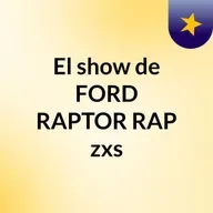 Episodio 69 - El show de FORD RAPTOR RAP zxs