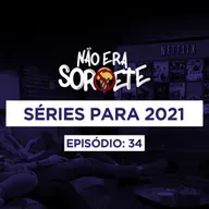 Não Era Sorvete 34 - Séries para 2021