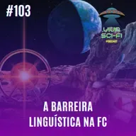 EP 103 - A barreira linguística na ficção científica