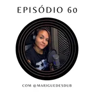 Ep.60: Sobre dublagem e música com @mariguedesdub