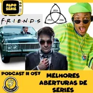 PODCAST # 57 - MELHORES ABERTURAS DE SÉRIES