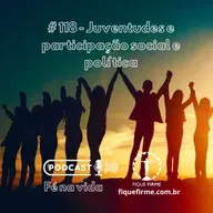 Podcast 118 - Juventudes e participação social e política
