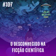 EP 107 - O desconhecido na ficção científica