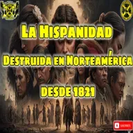 PodCast | La Hispanidad Destruida en Norteamérica desde 1821