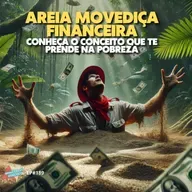 Areia Movediça: Como Sair do Ciclo que Trava Seu Crescimento Financeiro