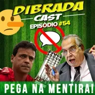 DIBRADA CAST #54 - PEGA NA MENTIRA!