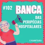 #102 Banca das Peripécias Hospitalares