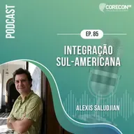 Episódio 85 - Alexis Saludjian - Tema: Integração Sul-Americana