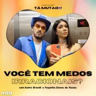 #89 Quem tem medos irracionais? (com André Brandt e Foquinha)