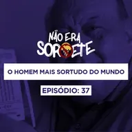 Não Era Sorvete 37 - O Homem Mais Sortudo do Mundo