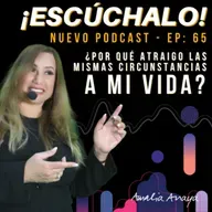 ¿Por qué atraigo las mismas circunstancias a mi vida? EP - 65