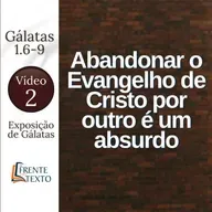 Abandonar o Evangelho de Cristo por outro é um absurdo. Gl 1.6-9