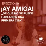 ¡Ay amiga! ¿De qué no se puede hablar en una primera cita?