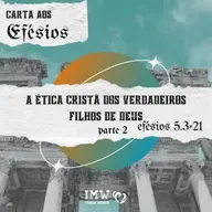 A ÉTICA CRISTÃ DOS VERDADEIROS FILHOS DE DEUS | Parte 2 | Efésios 5:3-21 | Carta aos Efésios