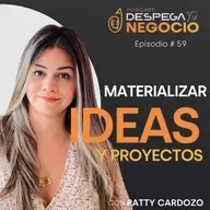 Cómo materializar tu idea de negocio con Patty Cardozo | Episodio #59