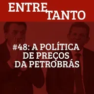 #48: A política de preços da Petrobrás