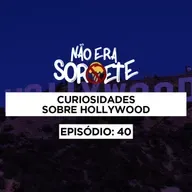 Não Era Sorvete 40 - Curiosidades sobre Hollywood