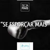 091 :: "Se Esforçar Mais" - Seja Mais.