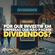 Por que investir em EMPRESAS que NÃO PAGAM DIVIDENDOS pode ser mais lucrativo? 💡📈